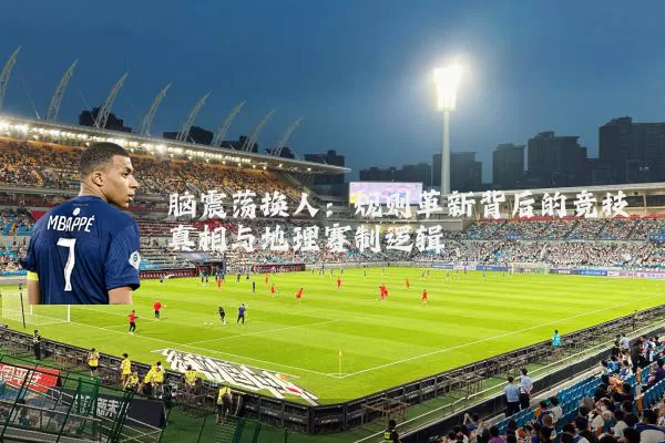 脑震荡换人:规则革新背后的竞技真相与地理赛制逻辑