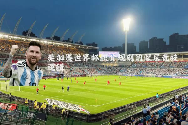 美加墨世界杯积分规则的深层竞技逻辑