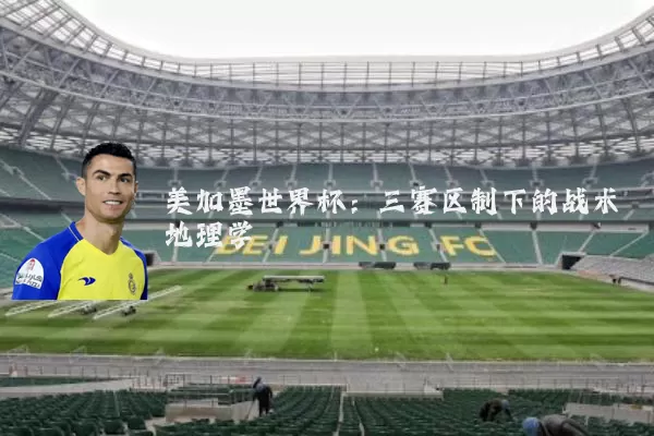 美加墨世界杯:三赛区制下的战术地理学